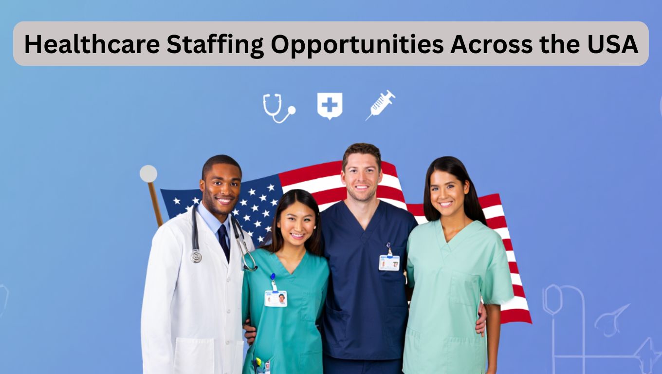 How to Find Healthcare Staffing Opportunities and Available Roles Across the USA